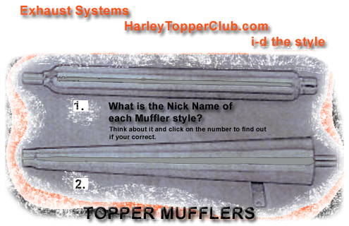 Guess what the Nick Name is for the Harley Topper Mufflers